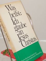 Was hei�t: Ich glaube an Jesus Christus? / Zweites Reichenau-Gespr�ch. Hrsg. von der Evangelischen Landessynode in W�rttemberg