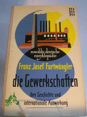 Die Gewerkschaften : Ihre Geschichte u. internat. Auswirkung / Franz Josef Furtw�ngler