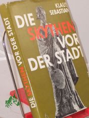 Die Skythen vor der Stadt : kulturgeschichtl. Roman / Klaus Sebastian. Mit Illustrationen von Alexander Alfs