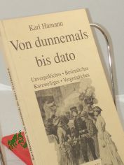 Von dunnemals bis dato : Unvergessliches, Besinnliches, Kurzweiliges, Vergn�gliches / Karl Hamann