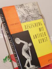 Begegnung mit antiker Kunst : Eine erste Einf. / Tivadar Artner. Aus d. Ungar. �bertr. von Heinrich Weissling. Mit Illustrationen d. Verf.