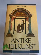 Antike Heilkunst : ausgew. Texte aus d. medizin. Schrifttum d. Griechen u. R�mer ; aus d. Griech. u. Lat. / hrsg. von Jutta Kollesch u. Diethard Nickel. Ausw., �bers., Einl. u. Anm. von Jutta Kollesch u. Diethard Nickel