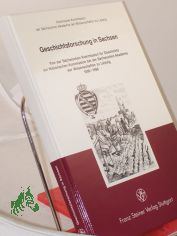 Geschichtsforschung in Sachsen : von der S�chsischen Kommission f�r Geschichte zur Historischen Kommission bei der S�chsischen Akademie der Wissenschaften zu Leipzig ; 1896 - 1996 / Historische Kommission der S�chsischen Akademie der Wissen