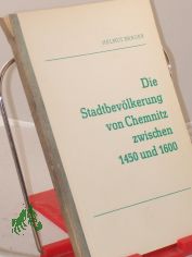 Die Stadtbev�lkerung von Chemnitz zwischen 1450 und 1600 : Untersuchungen zu ihrer Struktur / Helmut Br�uer