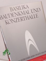 Basilika, Baudenkmal und Konzerthalle - Kloster Unserer Lieben Frauen Magdeburg / Hrsg.: Museen, Gedenkst�tten u. Sammlungen d. Stadt Magdeburg. Autoren: J�rgen Beutler ...