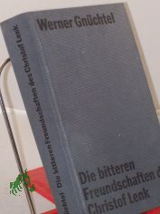 Die bitteren Freundschaften des Christof Lenk : Roman / von Werner Gn�chtel