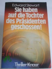 Sie haben auf die Tochter des Pr�sidenten geschossen! : Roman / Edward Stewart. Aus d. Amerikan. von Karl-Otto von Czernicki