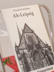 Alt-Leipzig : ein F�hrer zu den baugeschichtlichen Resten der Stadt / von Friedrich Schulze