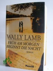 Fr�h am morgen beginnt die Nacht : Roman / Wally Lamb. Aus dem Amerikan. von Heinrich Koop und Franca Fritz