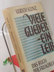 Viele Glieder - ein Leib : Kleinere Kirchen, Freikirchen u. �hnliche Gemeinschaften in Selbstdarstellungen / Hrsg. von Ulrich Kunz