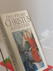 Das wir mit Christus auferstehn Ein Buch �ber Die Auferstehung
