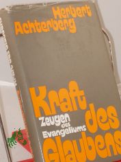 Kraft des Glaubens : Zeugen d. Evangeliums aus d. 20. Jh. nach Christus / Herbert Achterberg