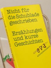 Nicht f�r die Schublade geschrieben : Erz�hlungen und kurze Geschichten / ausgew. von J�rg Hildebrandt ...
