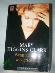 Wenn wir uns wiedersehen : Roman / Mary Higgins Clark. Aus dem Amerikan. von Karin Dufner