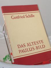 Das �lteste Paulus-Bild : Beobachtungen zur lukan. u. zur deuteropaulin. Paulus-Darst. / Gottfried Schille