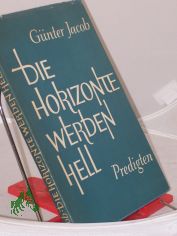 Die Horizonte werden hell : Predigten / G�nter Jacob