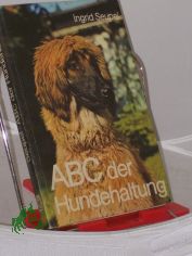 ABC der Hundehaltung : e. Leitf. f�r Hundeliebhaber, -halter u. -z�chter mit e. ausf�hrl. Rassenverz. / von Ingrid Seupel. Mit 24 Zeichn. im Text von Klaus Bethge u. 62 Fotos von d. Verf. auf 34 Taf.