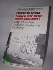 Haben wir denn noch Zukunft? : Junge Menschen zwischen Zweifel u. Hoffnung / Heinrich Dietz