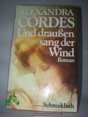 Und draussen sang der Wind : Roman / Alexandra Cordes