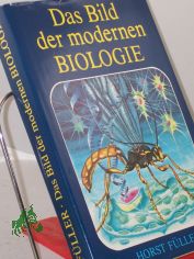 Das Bild der modernen Biologie / Horst F�ller. Illustrationen von Lutz-E. M�ller