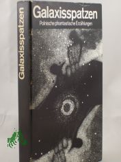 Galaxisspatzen : e. Anthologie poln. phantast. Erz�hlungen / hrsg. von Johannes Jankowiak