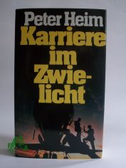 Karriere im Zwielicht / Peter Heim