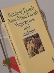 Wege zu uns und anderen : Menschen suchen sich selbst zu verstehen u. anderen offener zu begegnen / Reinhard Tausch ; Anne-Marie Tausch