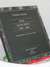 Briefe aus den Jahren 1856 - {1898 achtzehnhundertsechsundf�nfzig bis achtzehnhundertachtundneunzig / Theodor Fontane. Hrsg. von Christian Andree