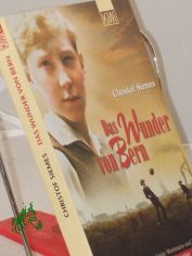 Das Wunder von Bern : Roman ; nach einem Drehbuch von S�nke Wortmann und Rochus Hahn ; mit zahlreichen Originalaufnahmen und einer Geschichte der Fu�ball-Weltmeisterschaft 1954 / Christof Siemes