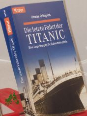 Die letzte Fahrt der Titanic : eine Legende gibt ihr Geheimnis preis / Charles Pellegrino. Aus dem Amerikan. von Ilse Fath-Engelhardt ...