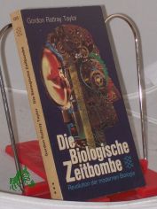 Die biologische Zeitbombe : Revolution d. modernen Biologie / Gordon Rattray Taylor. Aus d. Engl. �bers. von Gert Kreibich u.a.
