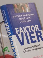Faktor Vier : doppelter Wohlstand - halbierter Naturverbrauch ; der neue Bericht an den Club of Rome / Ernst Ulrich von Weizs�cker ; Amory B. und L. Hunter Lovins