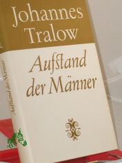 Aufstand der M�nner : Roman. Histor. Miniaturen / Johannes Tralow