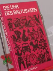 Die Uhr des Baltus Kern : kleines Lesebuch / zsgest. von Hildegard K�ssner