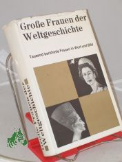 Grosse Frauen der Weltgeschichte : 1000 Biographien in Wort u. Bild / Red. Mitarb.: Erwin Angermayer ... Bildniszeichn.: Elly Strick