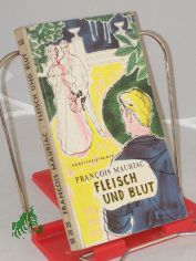 Fleisch und Blut : Roman / Francois Mauriac. �bers. von Carl August Weber