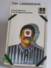 Der Liebestrank : franz. Kriminalgeschichten ; aus d. Franz. �bers. / ausgew. von Joachim Meinert