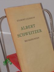 Albert Schweitzer : Begegnungen / Gilbert Cesbron. Ins Dt. �bertr. von Karl Rauch
