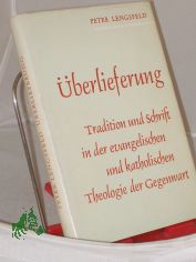 �berlieferung : Tradition u. Schrift in d. evang. u. kath. Theologie d. Gegenwart / Peter Lengsfeld. Hrsg. v. Werner Becker