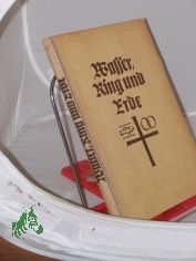 Wasser, Ring und Erde : Handreichung f�r Lehre und Ordnung in Taufe, Trauung und Bestattung. Den Br�dern im Amt dargeboten vom Pastoralkolleg Ilsenburg