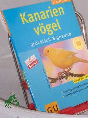 Kanarienv�gel : gl�cklich  gesund ; mit GU-Experten-Service / Autor: Lutz Bartuschek. Fotos: Oliver Giel. Red.: Sibylle Kolb