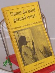 Damit du bald gesund wirst : e. Ratgeber zur h�usl. Krankenpflege / hrsg. von Dolf K�nzel. Autorenkollektiv: Dolf K�nzel ...