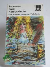 Es waren zwei K�nigskinder : eine Auswahl deutscher Volkslieder / ausgew. von Wulf Kirsten