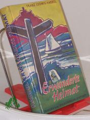 Erwanderte Heimat : Die sch�nsten Gebiete Westdeutschlands, erschlossen in 16 nicht allt�glichen Wanderungen / Franz Ludwig Habbel