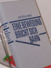Eine Bewegung bricht sich Bahn : d. dt. Gemeinschaften im ausgehenden 19. u. beginnenden 20. Jh. u. ihre Stellung zu Kirche, Theologie u. Pfingstbewegung / Dieter Lange