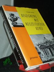 Begegnung mit neuzeitlicher Kunst : Eine erste Einf. / Tivadar Artner. Einzig berecht. �bers. aus d. ungar. Ms. von Heinrich Weissling. Mit Illustrationen d. Verf.
