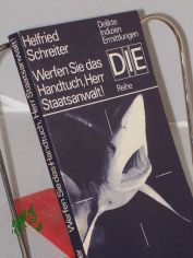 Werfen Sie das Handtuch, Herr Staatsanwalt! / Helfried Schreiter