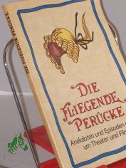 Die fliegende Per�cke : Anekdoten u. Episoden rund um Theater u. Film / ausgew. u. nacherz�hlt von Gerda B�ttcher. Illustrationen von Horst Schrade