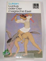Lucius oder der magische Esel : 3 sonderbare Geschichten / Lukian. Ausgew. von Herbert Greiner-Mai. Aus d. Griech. �bers. von Christoph Martin Wieland