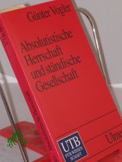 Absolutistische Herrschaft und st�ndische Gesellschaft : Reich und Territorien von 1648 bis 1790 / G�nter Vogler